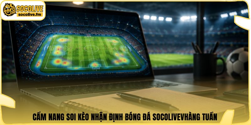 Cẩm nang soi kèo nhận định bóng đá Socolive hàng tuần