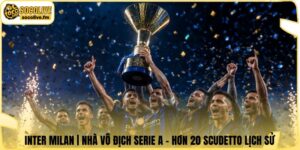 Inter Milan | Nhà Vô Địch Serie A - Hơn 20 Scudetto Lịch Sử