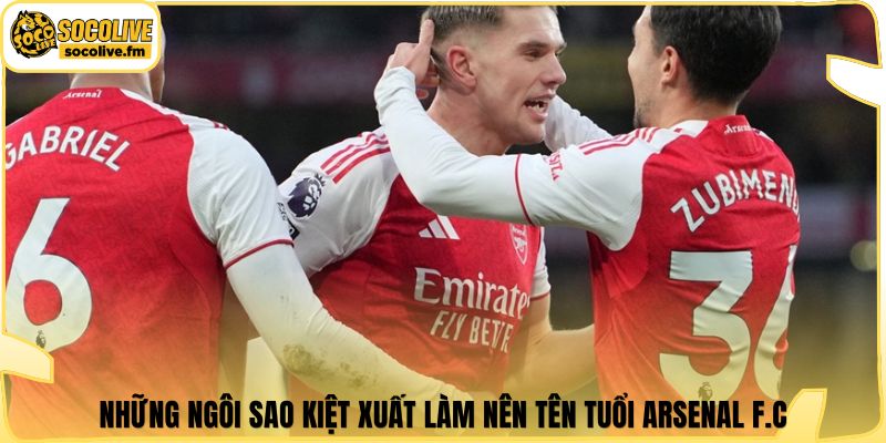 Những ngôi sao kiệt xuất làm nên tên tuổi Arsenal F.C.
