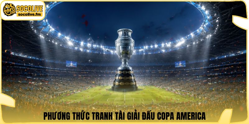 Phương thức tranh tài giải đấu Copa America