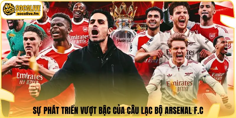 Sự phát triển vượt bậc của câu lạc bộ Arsenal F.C.