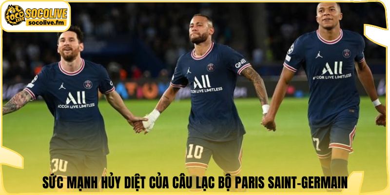 Sức mạnh hủy diệt của câu lạc bộ Paris Saint-Germain