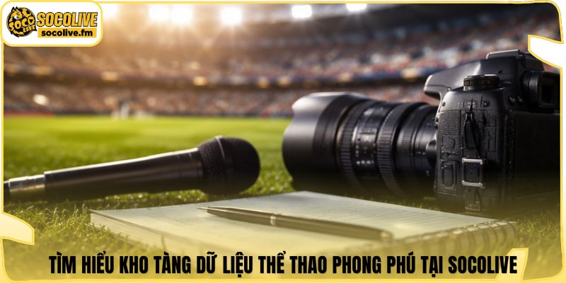 Tìm hiểu kho tàng dữ liệu thể thao phong phú tại Socolive